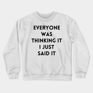 Everyone Was Thinking It I Just Said It Crewneck Sweatshirt